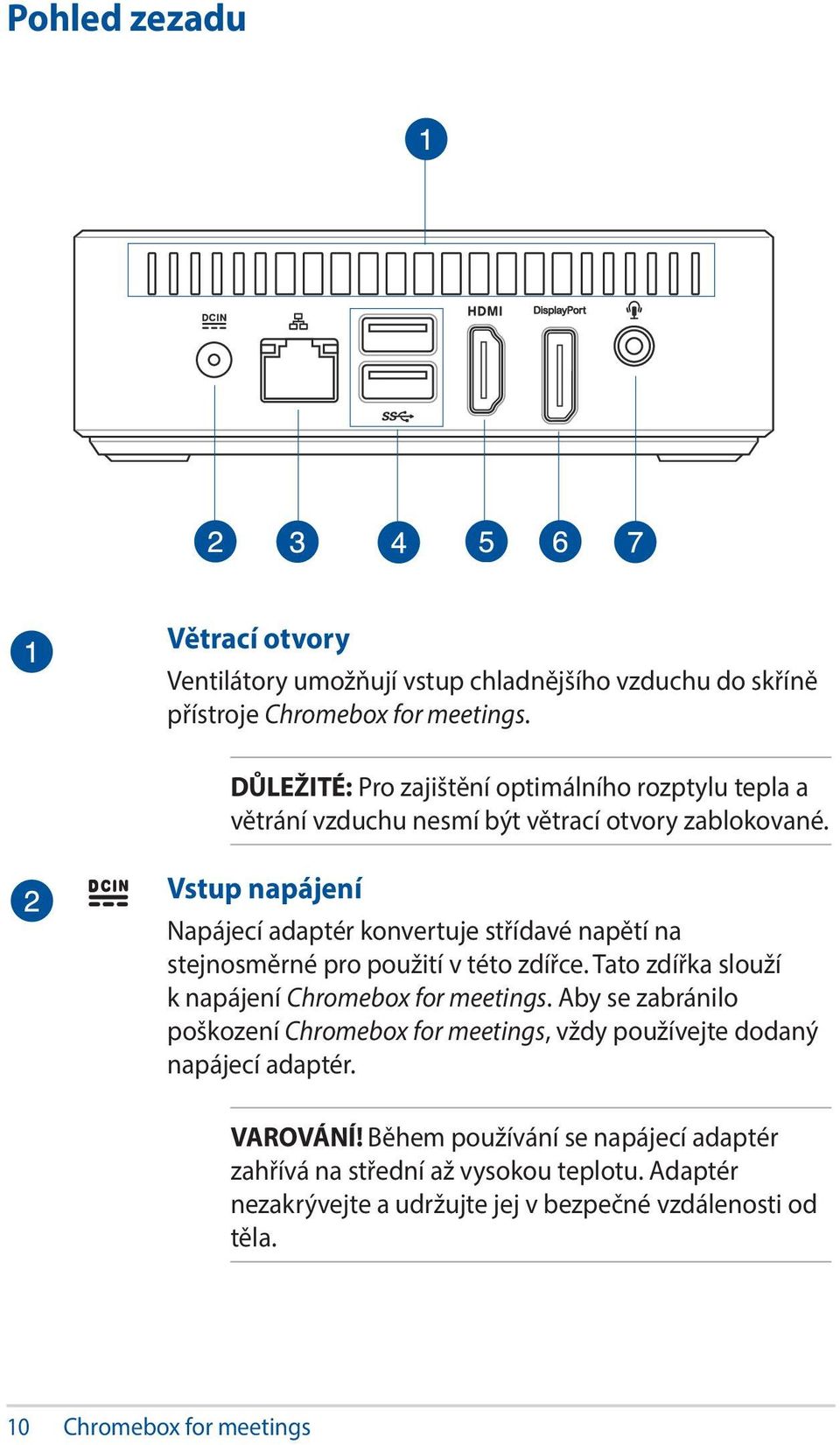 Vstup napájení Napájecí adaptér konvertuje střídavé napětí na stejnosměrné pro použití v této zdířce. Tato zdířka slouží k napájení Chromebox for meetings.