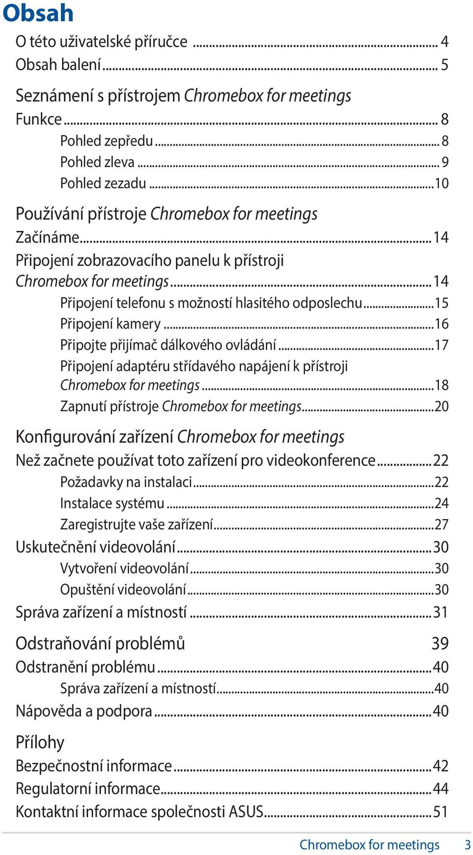 ..15 Připojení kamery...16 Připojte přijímač dálkového ovládání...17 Připojení adaptéru střídavého napájení k přístroji Chromebox for meetings...18 Zapnutí přístroje Chromebox for meetings.