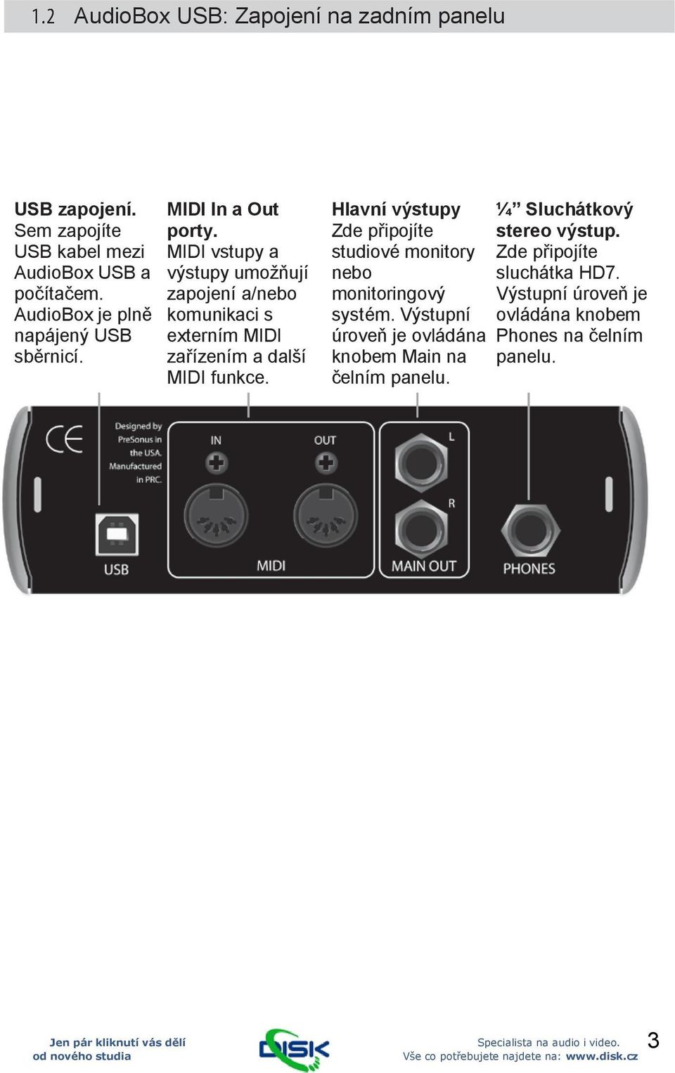 MIDI vstupy a výstupy umožňují zapojení a/nebo komunikaci s externím MIDI zařízením a další MIDI funkce.