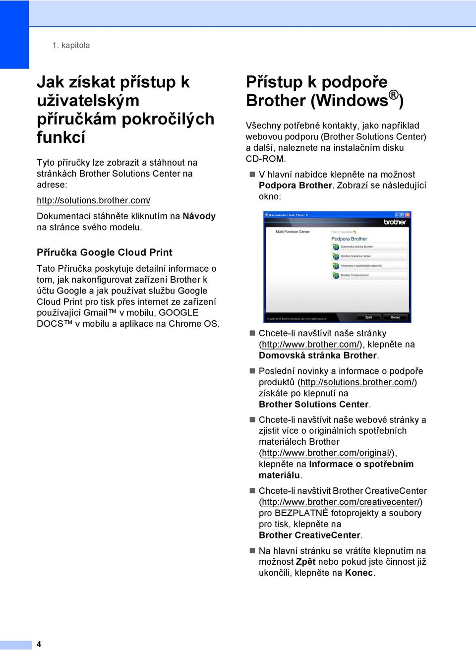 Přístup k podpoře Brother (Windows ) 1 Všechny potřebné kontakty, jako například webovou podporu (Brother Solutions Center) a další, naleznete na instalačním disku CD-ROM.