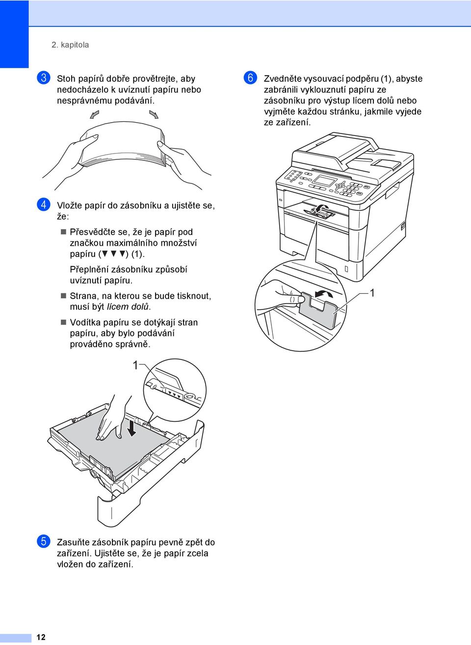 d Vložte papír do zásobníku a ujistěte se, že: Přesvědčte se, že je papír pod značkou maximálního množství papíru ( ) (1). Přeplnění zásobníku způsobí uvíznutí papíru.