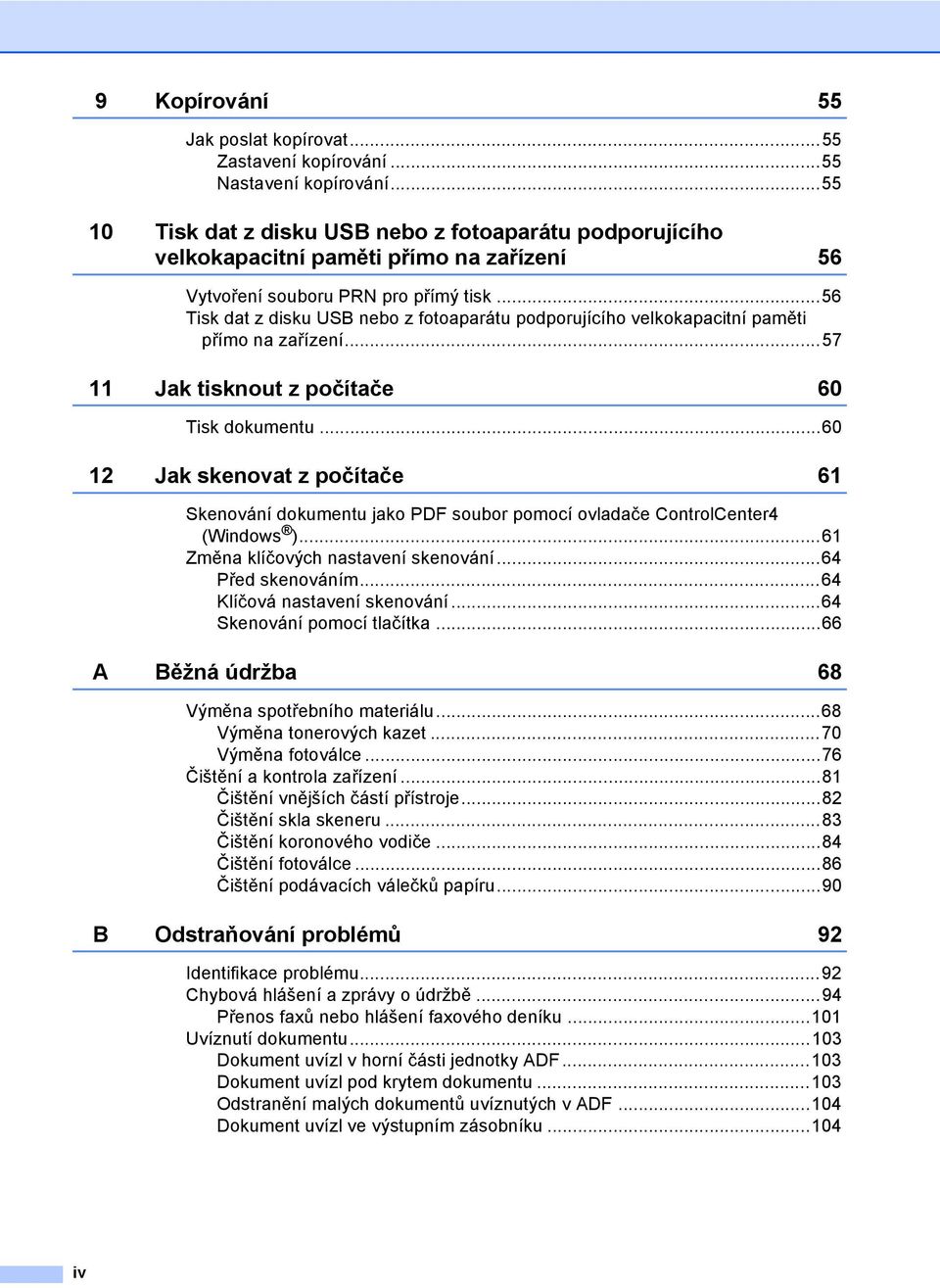 ..56 Tisk dat z disku USB nebo z fotoaparátu podporujícího velkokapacitní paměti přímo na zařízení...57 11 Jak tisknout z počítače 60 Tisk dokumentu.