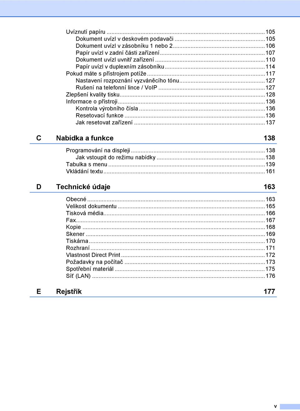 ..128 Informace o přístroji...136 Kontrola výrobního čísla...136 Resetovací funkce...136 Jak resetovat zařízení...137 C Nabídka a funkce 138 Programování na displeji.