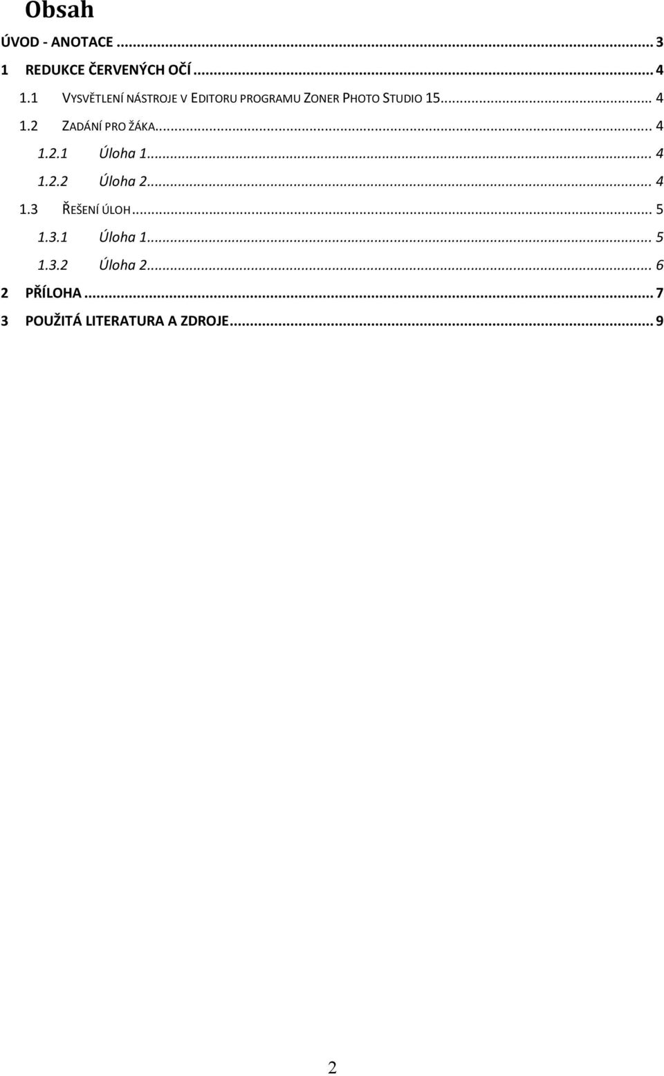 2 ZADÁNÍ PRO ŽÁKA... 4 1.2.1 Úloha 1... 4 1.2.2 Úloha 2... 4 1.3 ŘEŠENÍ ÚLOH.