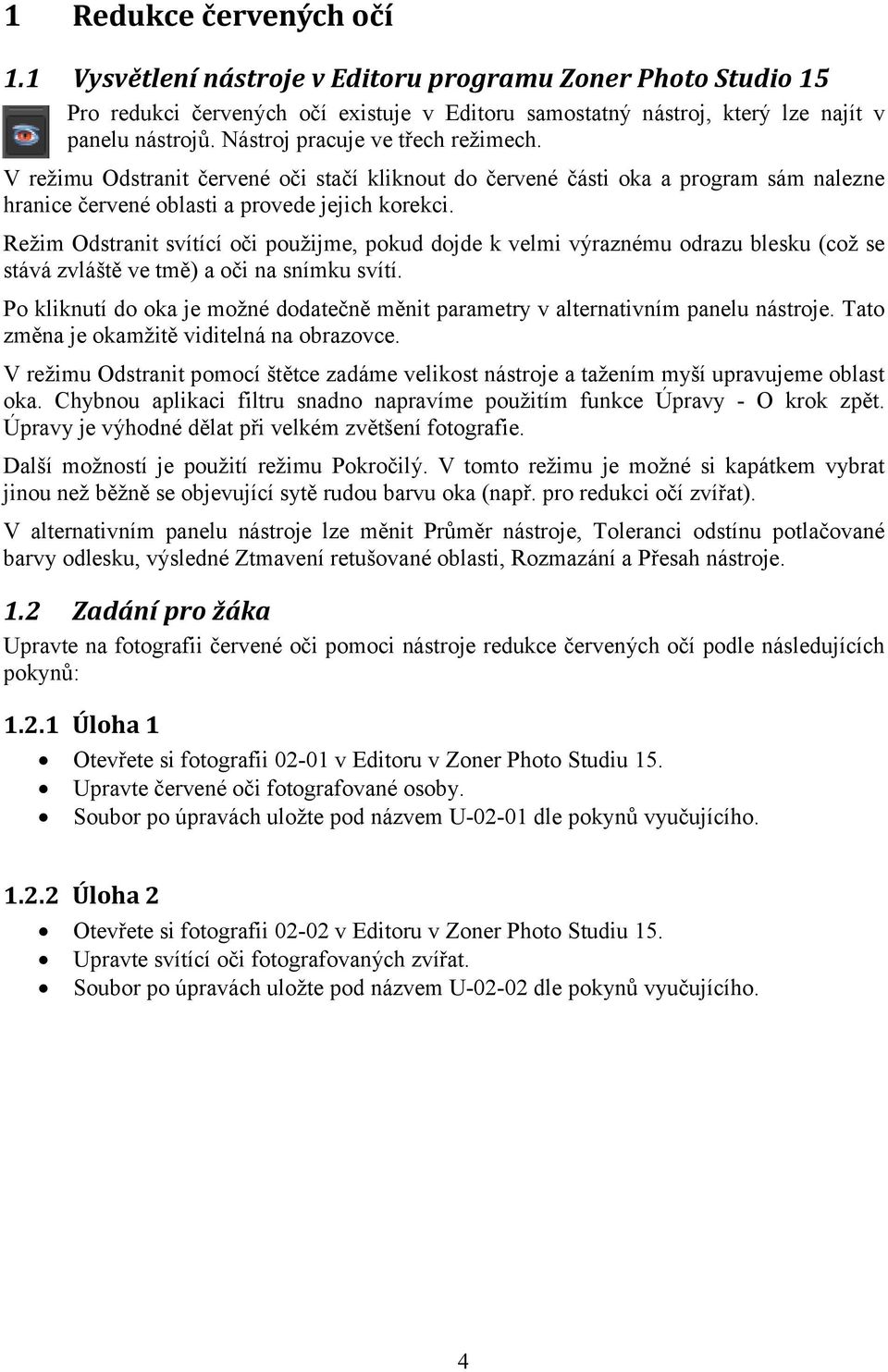 Režim Odstranit svítící oči použijme, pokud dojde k velmi výraznému odrazu blesku (což se stává zvláště ve tmě) a oči na snímku svítí.