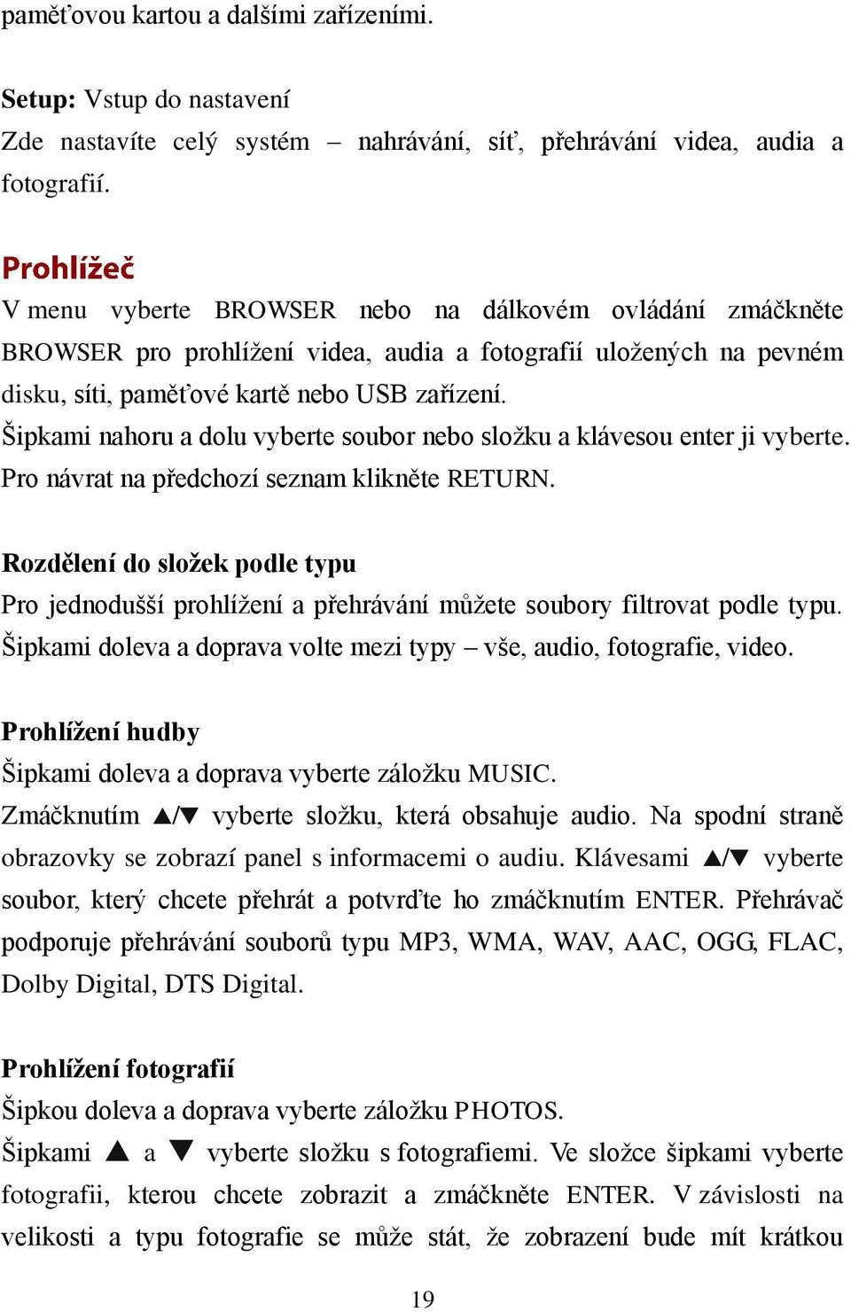 Šipkami nahoru a dolu vyberte soubor nebo složku a klávesou enter ji vyberte. Pro návrat na předchozí seznam klikněte RETURN.