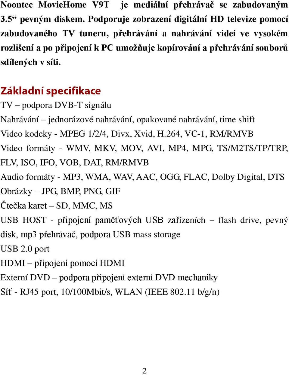 síti. TV podpora DVB-T signálu Nahrávání jednorázové nahrávání, opakované nahrávání, time shift Video kodeky - MPEG 1/2/4, Divx, Xvid, H.