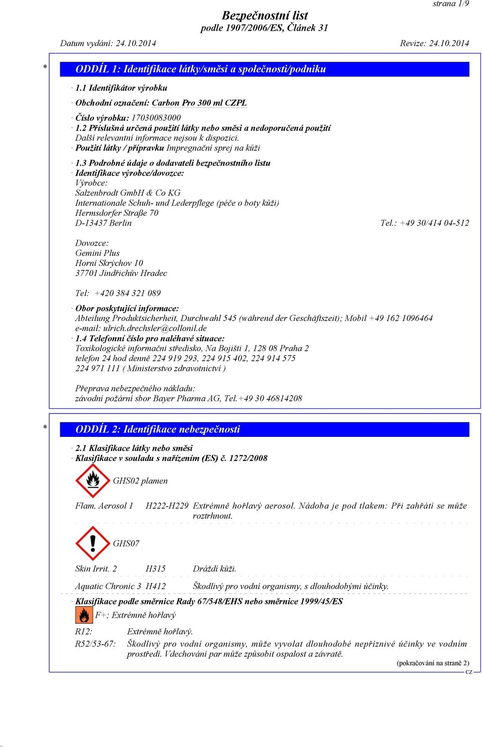 3 Podrobné údaje o dodavateli bezpečnostního listu Identifikace výrobce/dovozce: Výrobce: Salzenbrodt GmbH & Co KG Internationale Schuh- und Lederpflege (péče o boty kůži) Hermsdorfer Straße 70