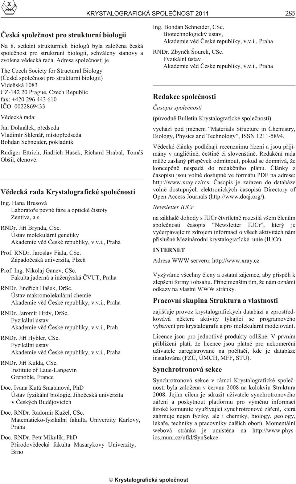 Adresa spoleènosti je The Czech So ci ety for Struc tural Bi ol ogy (Èeská spoleènost pro strukturní biologii) Vídeòská 1083 CZ-142 20 Prague, Czech Re pub lic fax: +420 296 443 610 IÈO: 0022869433