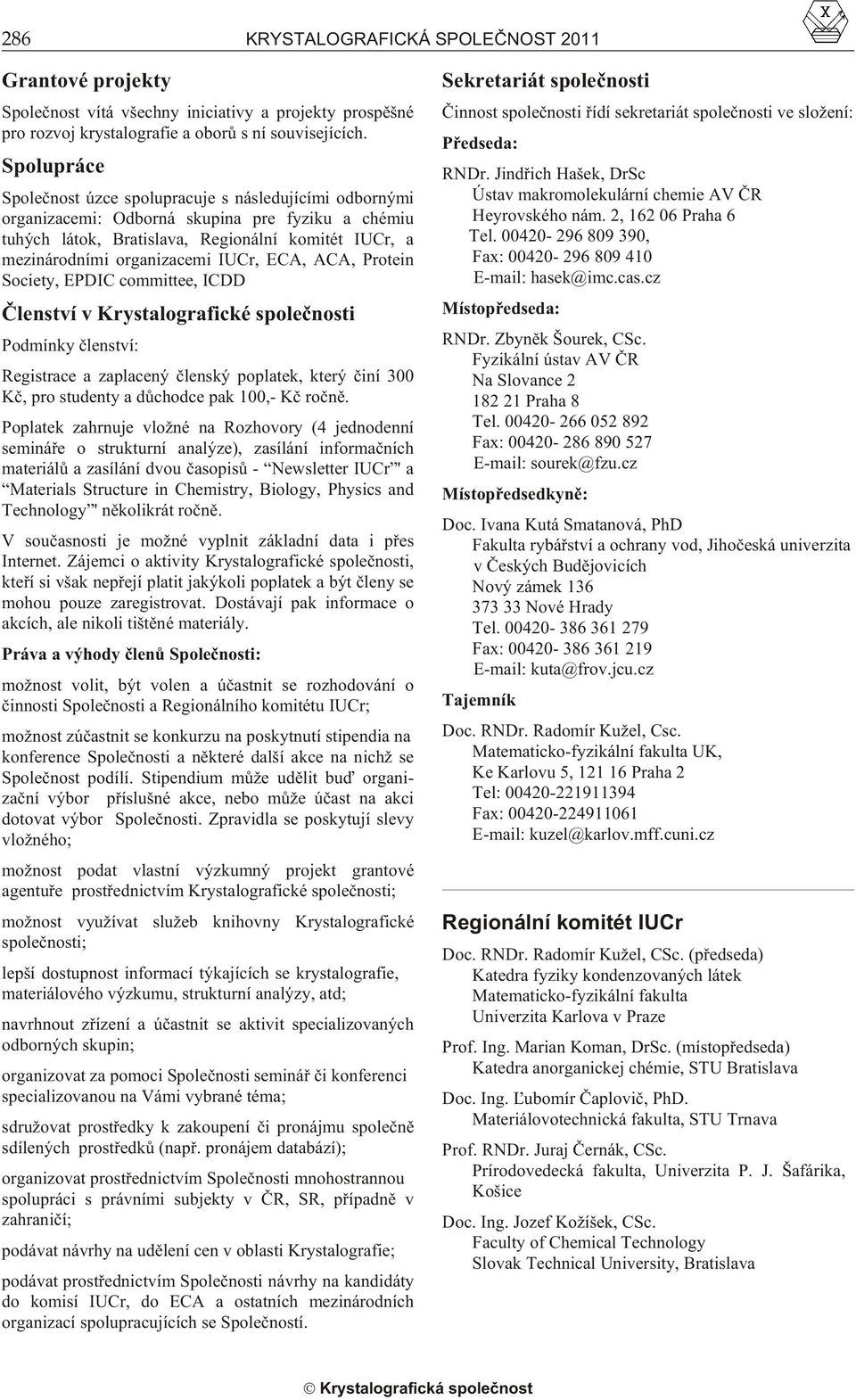 IUCr, ECA, ACA, Pro tein Society, EPDIC committee, ICDD Èlenství v Krystalografické spoleènosti Podmínky èlenství: Registrace a zaplacený èlenský poplatek, který èiní 300 Kè, pro studenty a dùchodce