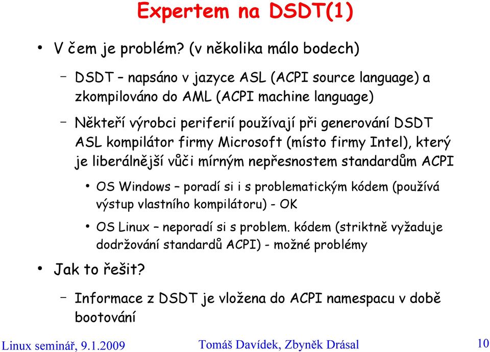 generování DSDT ASL kompilátor firmy Microsoft (místo firmy Intel), který je liberálnější vůči mírným nepřesnostem standardům ACPI OS Windows poradí si i s