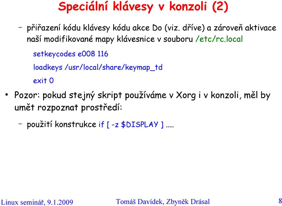 local setkeycodes e008 116 loadkeys /usr/local/share/keymap_td exit 0 Pozor: pokud stejný skript