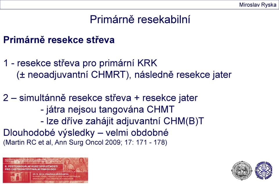 střeva + resekce jater - játra nejsou tangována CHMT - lze dříve zahájit adjuvantní