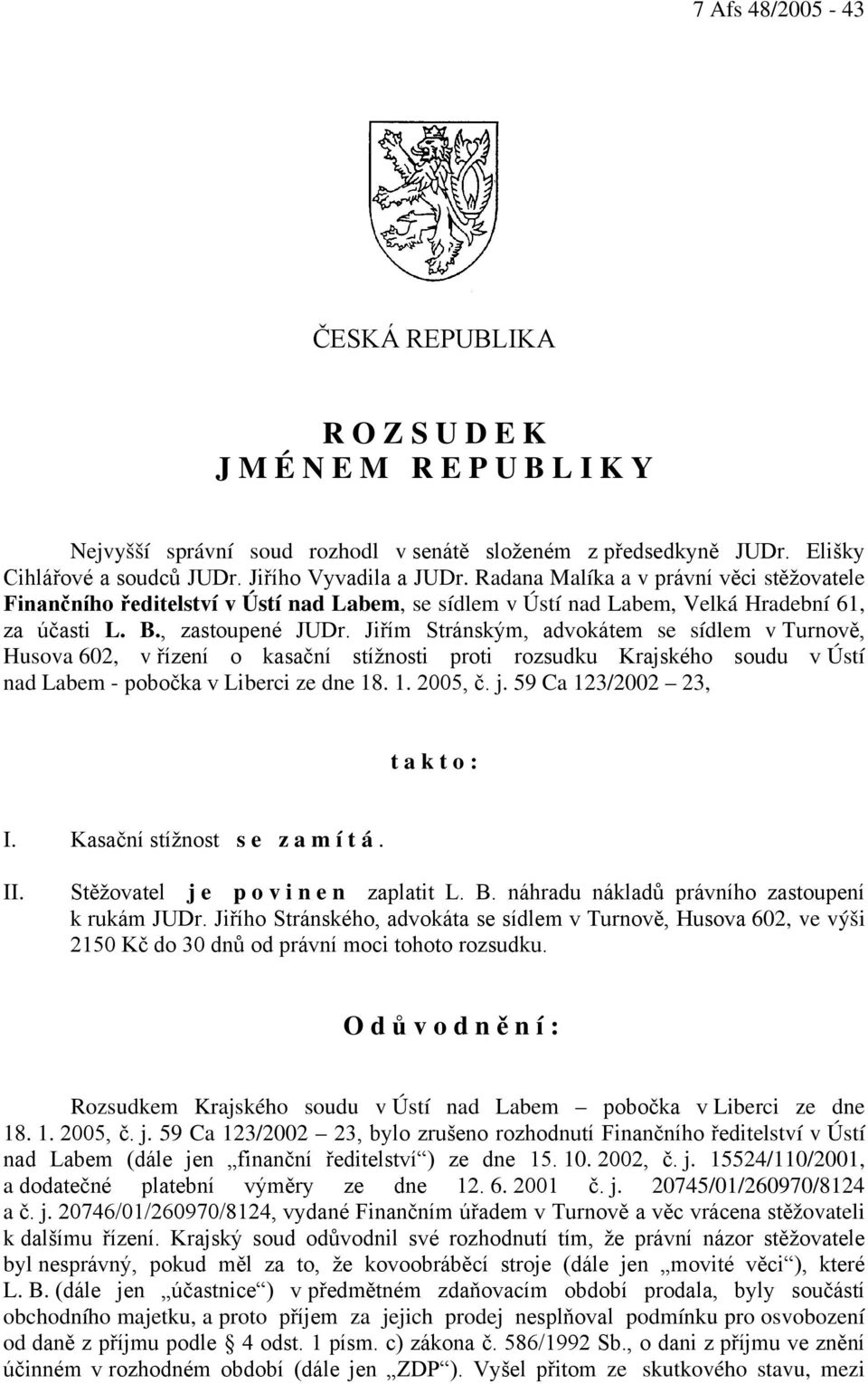 Jiřím Stránským, advokátem se sídlem v Turnově, Husova 602, v řízení o kasační stížnosti proti rozsudku Krajského soudu v Ústí nad Labem - pobočka v Liberci ze dne 18. 1. 2005, č. j.