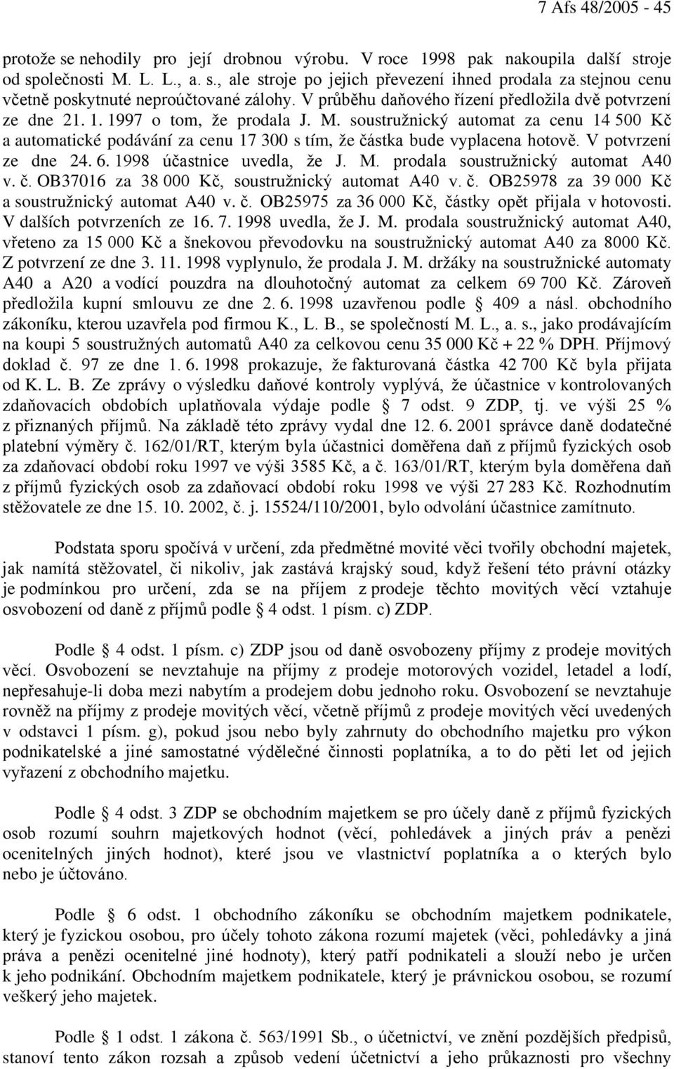 soustružnický automat za cenu 14 500 Kč a automatické podávání za cenu 17 300 s tím, že částka bude vyplacena hotově. V potvrzení ze dne 24. 6. 1998 účastnice uvedla, že J. M.