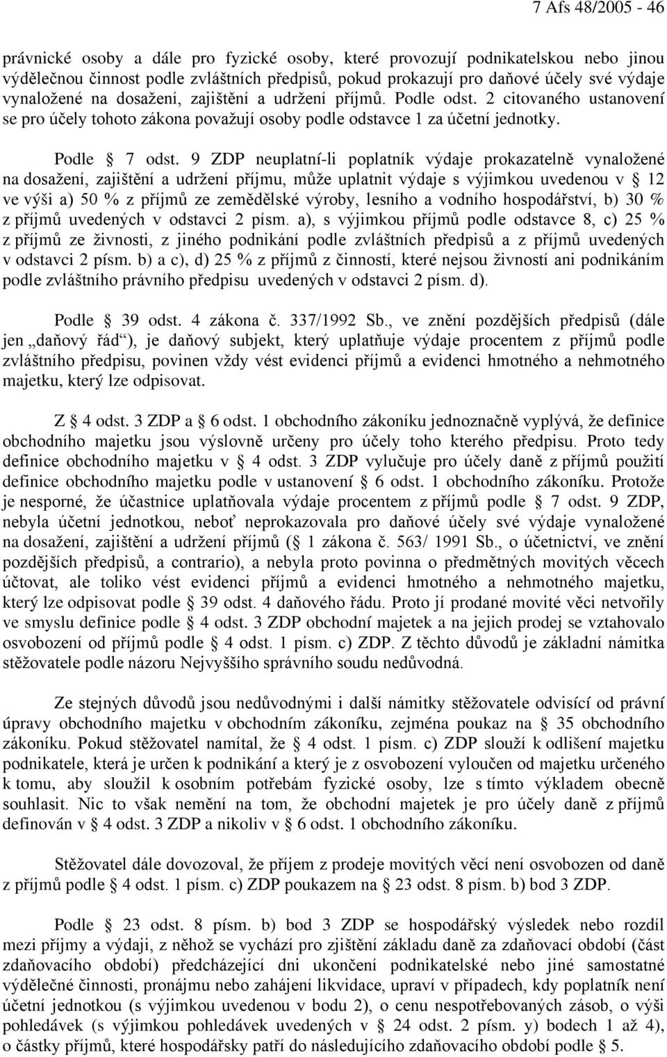 9 ZDP neuplatní-li poplatník výdaje prokazatelně vynaložené na dosažení, zajištění a udržení příjmu, může uplatnit výdaje s výjimkou uvedenou v 12 ve výši a) 50 % z příjmů ze zemědělské výroby,