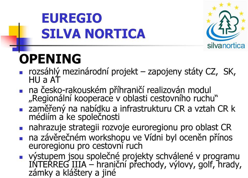 nahrazuje strategii rozvoje euroregionu pro oblast CR na závěrečném workshopu ve Vídni byl oceněn přínos euroregionu pro cestovní