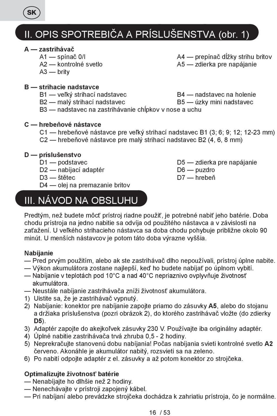 strihací nadstavec B5 úzky mini nadstavec B3 nadstavec na zastrihávanie chĺpkov v nose a uchu C hrebeňové nástavce C1 hrebeňové nástavce pre veľký strihací nadstavec B1 (3; 6; 9; 12; 12-23 mm) C2