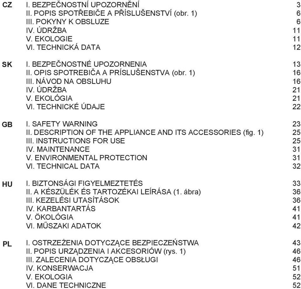 DESCRIPTION OF THE APPLIANCE AND ITS ACCESSORIES (fig. 1) 25 III. INSTRUCTIONS FOR use 25 IV. MAINTENANCe 31 V. ENVIRONMENTAL PROTECTION 31 VI. TECHNICAL DATA 32 I. BIZTONSÁGI FIGYELMEZTETÉS 33 II.