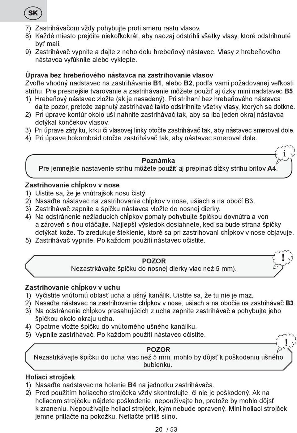 Úprava bez hrebeňového nástavca na zastrihovanie vlasov Zvoľte vhodný nadstavec na zastrihávanie B1, alebo B2, podľa vami požadovanej veľkosti strihu.