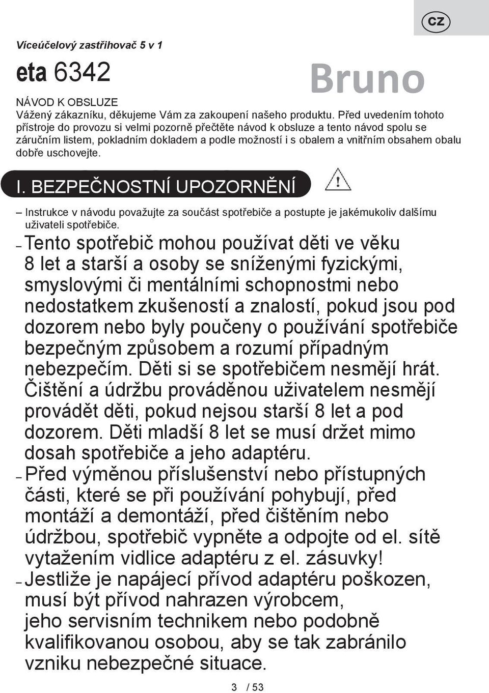 dobře uschovejte. I. BEZPEČNOSTNÍ UPOZORNĚNÍ Bruno Instrukce v návodu považujte za součást spotřebiče a postupte je jakémukoliv dalšímu uživateli spotřebiče.