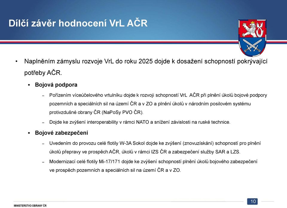 systému protivzdušné obrany ČR (NaPoSy PVO ČR). Dojde ke zvýšení interoperability v rámci NATO a snížení závislosti na ruské technice.