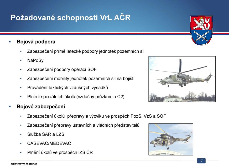 speciálních úkolů (vzdušný průzkum a C2) Bojové zabezpečení Zabezpečení úkolů přepravy a výcviku ve prospěch PozS, VzS a