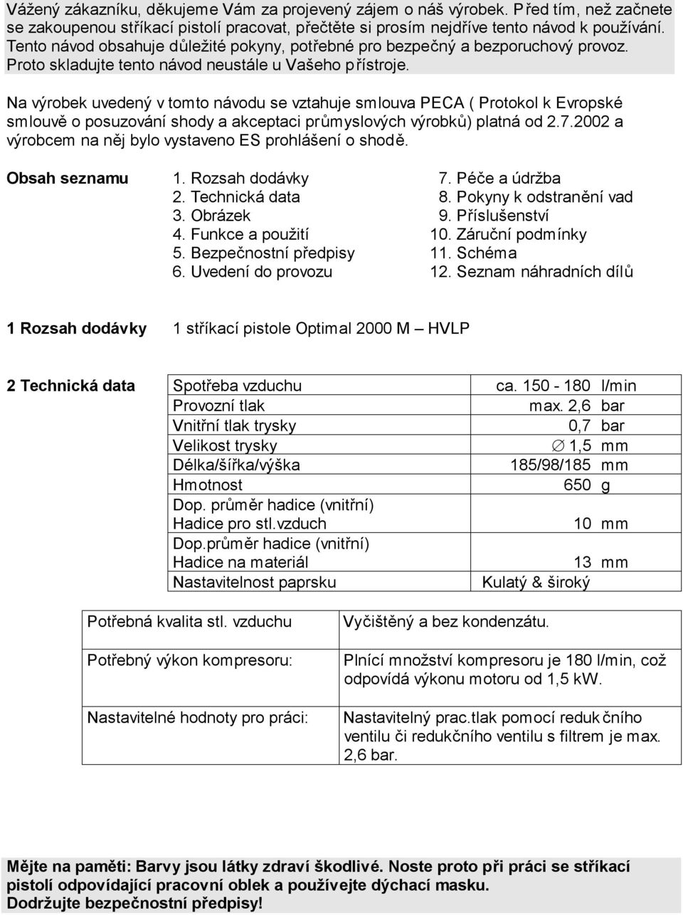 Na výrobek uvedený v tomto návodu se vztahuje smlouva PECA ( Protokol k Evropské smlouvě o posuzování shody a akceptaci průmyslových výrobků) platná od 2.7.