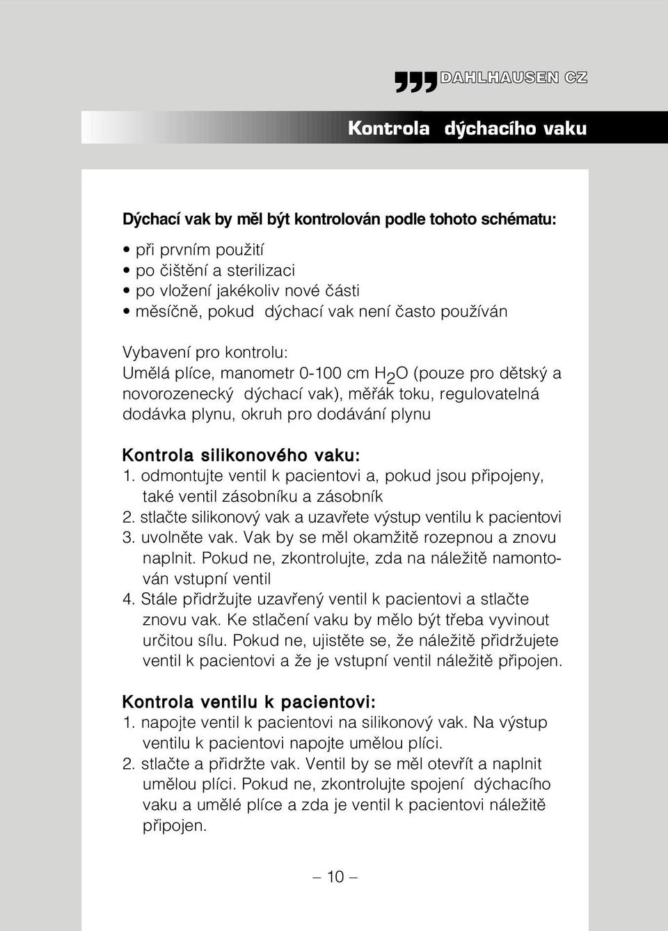 silikonového vaku: 1. odmontujte ventil k pacientovi a, pokud jsou pfiipojeny, také ventil zásobníku a zásobník 2. stlaãte silikonov vak a uzavfiete v stup ventilu k pacientovi 3. uvolnûte vak.