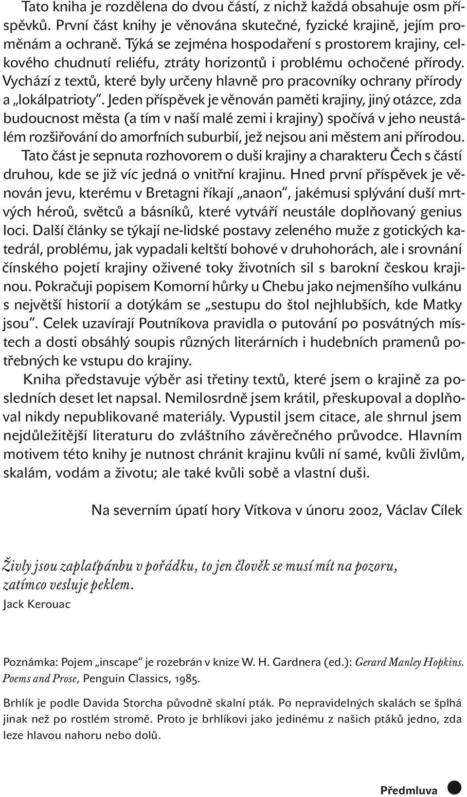 Vychází z textů, které byly určeny hlavně pro pracovníky ochrany přírody a lokálpatrioty.