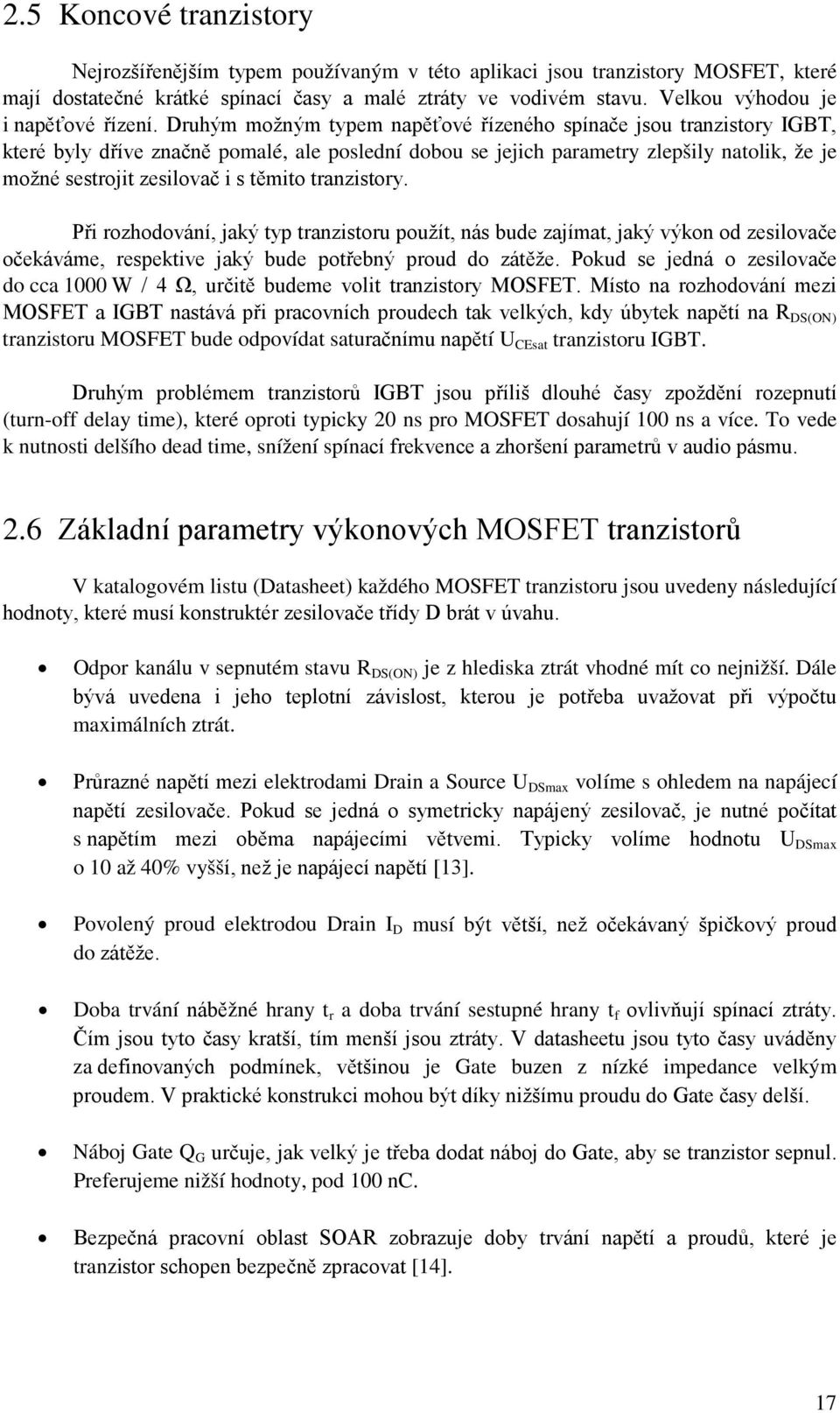 Druhým možným typem napěťové řízeného spínače jsou tranzistory IGBT, které byly dříve značně pomalé, ale poslední dobou se jejich parametry zlepšily natolik, že je možné sestrojit zesilovač i s