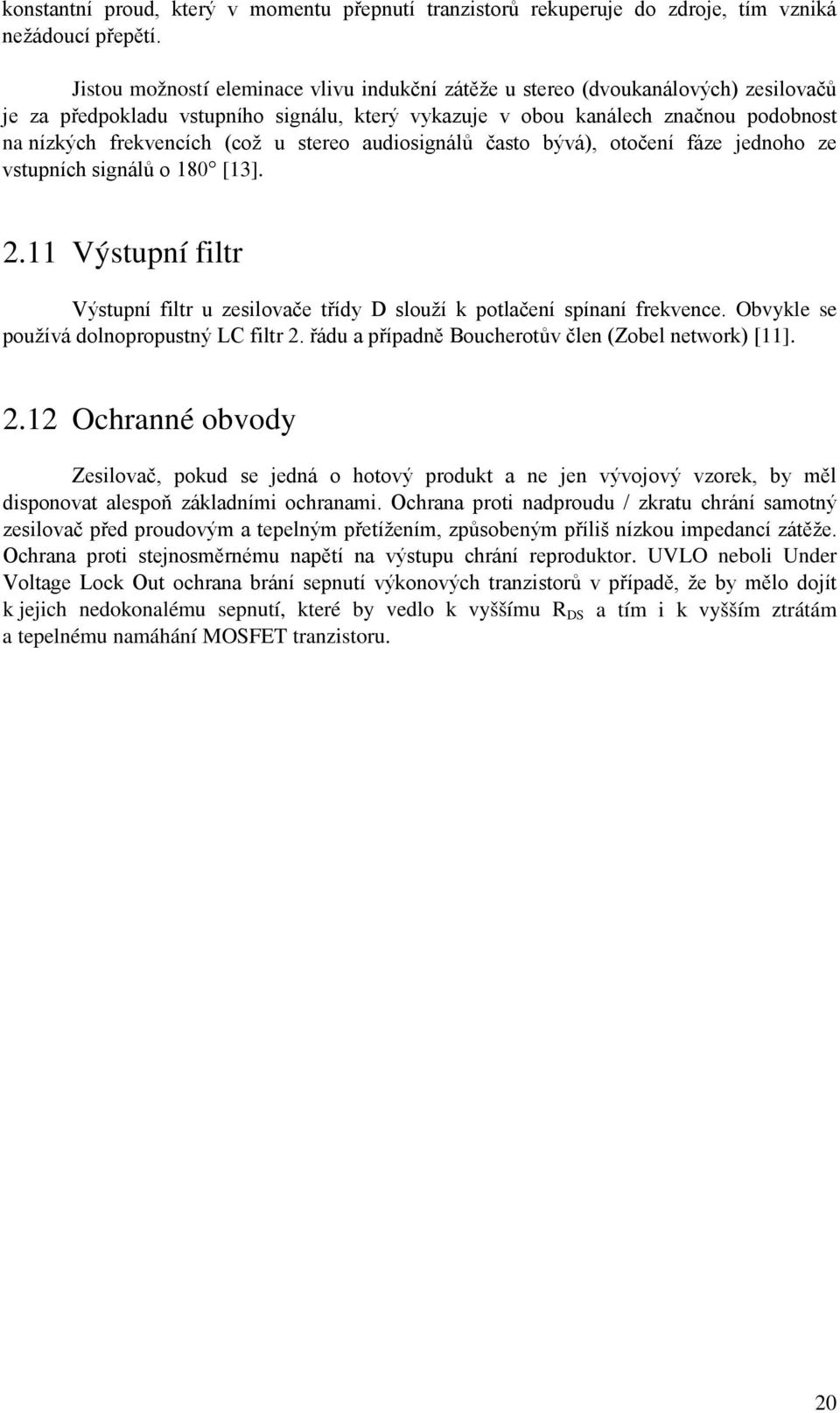 u stereo audiosignálů často bývá), otočení fáze jednoho ze vstupních signálů o 180 [13]. 2.11 Výstupní filtr Výstupní filtr u zesilovače třídy D slouží k potlačení spínaní frekvence.