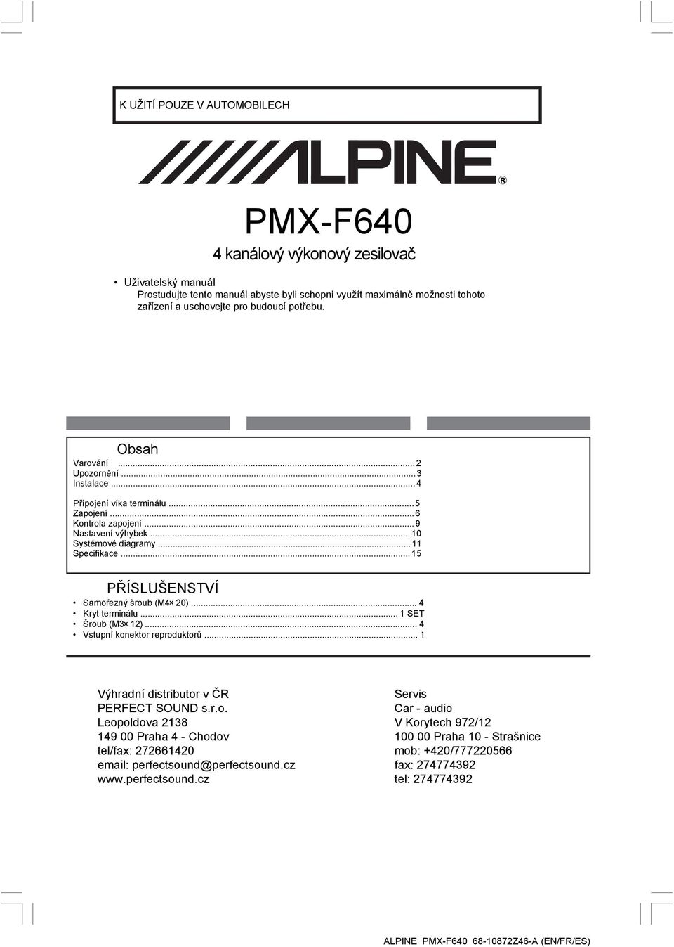.. 15 PŘÍSLUŠENSTVÍ Samořezný šroub (M4 20)... 4 Kryt terminálu... 1 SET Šroub (M3 12)... 4 Vstupní konektor reproduktorů... 1 Výhradní distributor v ČR Servis PERFECT SOUND s.r.o. Car - audio Leopoldova 2138 V Korytech 972/12 149 00 Praha 4 - Chodov 100 00 Praha 10 - Strašnice tel/fax: 272661420 mob: +420/777220566 email: perfectsound@perfectsound.