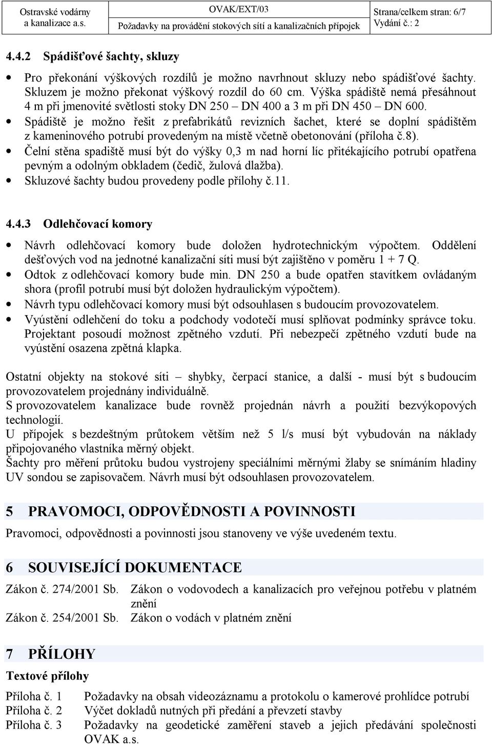 Spádiště je možno řešit z prefabrikátů revizních šachet, které se doplní spádištěm z kameninového potrubí provedeným na místě včetně obetonování (příloha č.8).