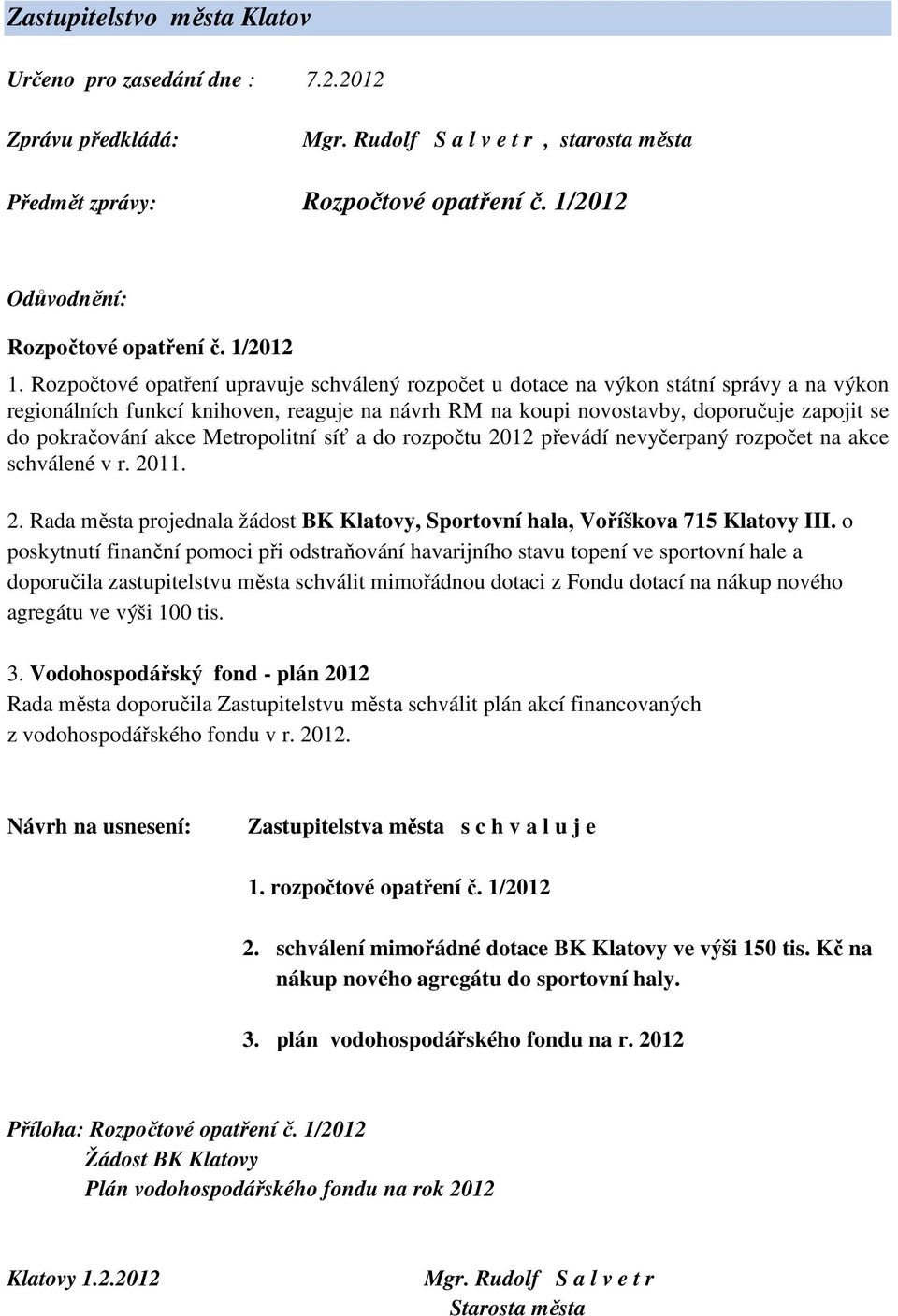 Rozpočtové opatření upravuje schválený rozpočet u dotace na výkon státní správy a na výkon regionálních funkcí knihoven, reaguje na návrh RM na koupi novostavby, doporučuje zapojit se do pokračování