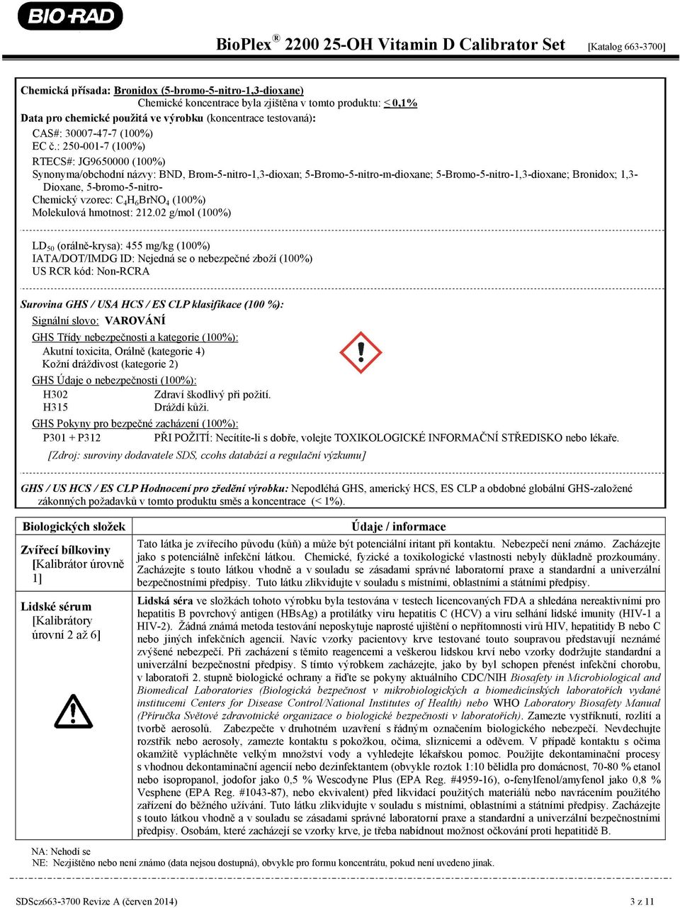 : 250-001-7 (100%) RTECS#: JG9650000 (100%) Synonyma/obchodní názvy: BND, Brom-5-nitro-1,3-dioxan; 5-Bromo-5-nitro-m-dioxane; 5-Bromo-5-nitro-1,3-dioxane; Bronidox; 1,3- Dioxane, 5-bromo-5-nitro-