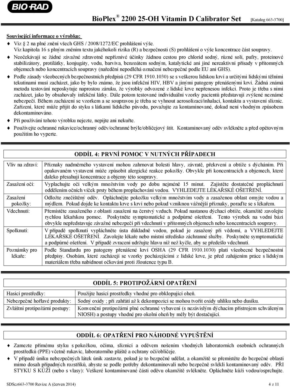 Neočekávají se žádné závažné zdravotně nepříznivé účinky žádnou cestou pro chlorid sodný, různé soli, pufry, proteinové stabilizátory, protilátky, konjugáty, vodu, barviva, benzoátem sodným,