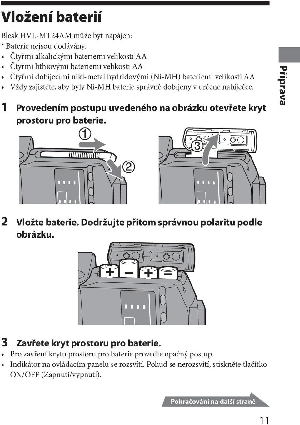 byly Ni-MH baterie správně dobíjeny v určené nabíječce. 1 Provedením postupu uvedeného na obrázku otevřete kryt prostoru pro baterie. Příprava 2 Vložte baterie.