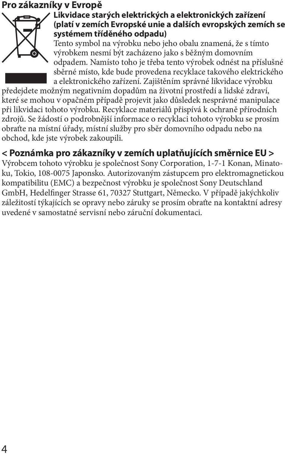 Namísto toho je třeba tento výrobek odnést na příslušné sběrné místo, kde bude provedena recyklace takového elektrického a elektronického zařízení.