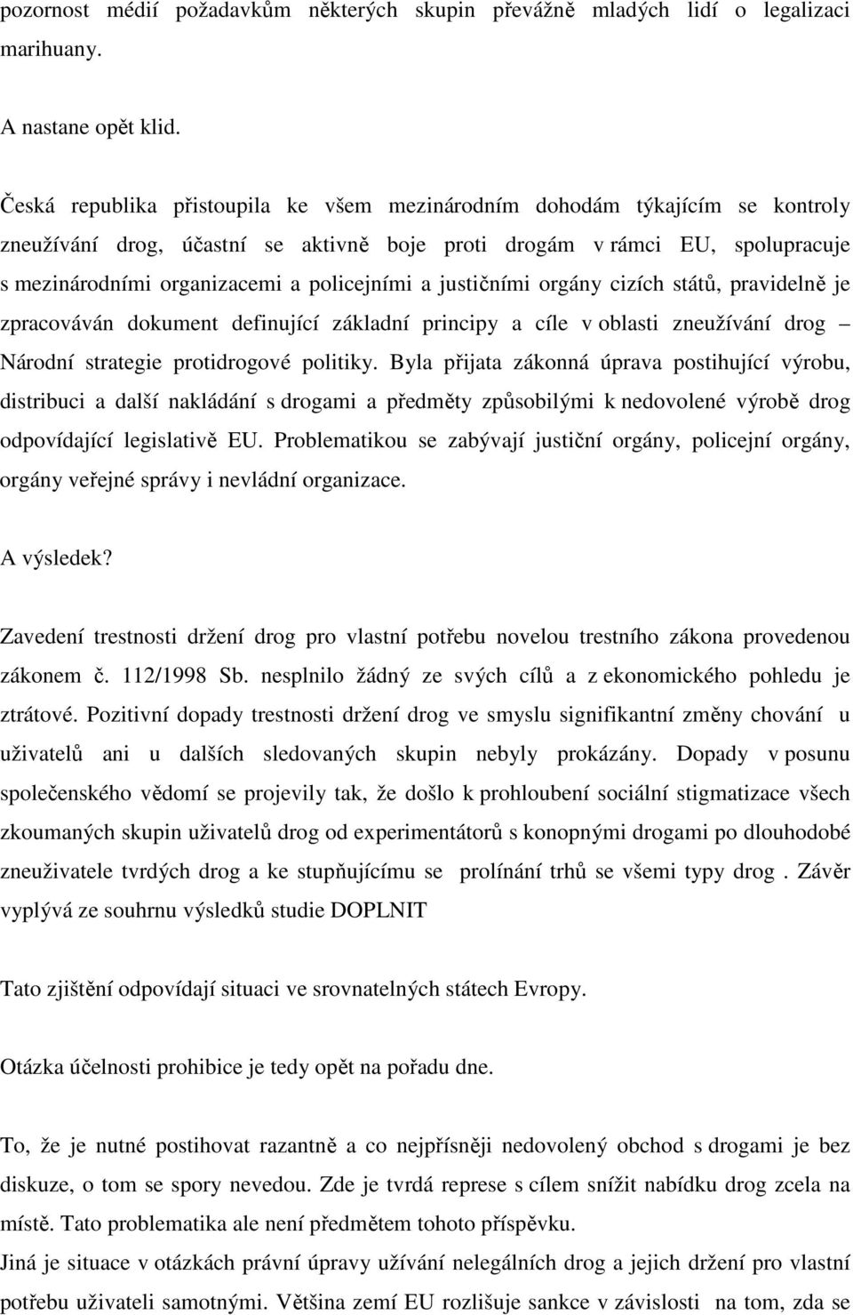 policejními a justičními orgány cizích států, pravidelně je zpracováván dokument definující základní principy a cíle v oblasti zneužívání drog Národní strategie protidrogové politiky.