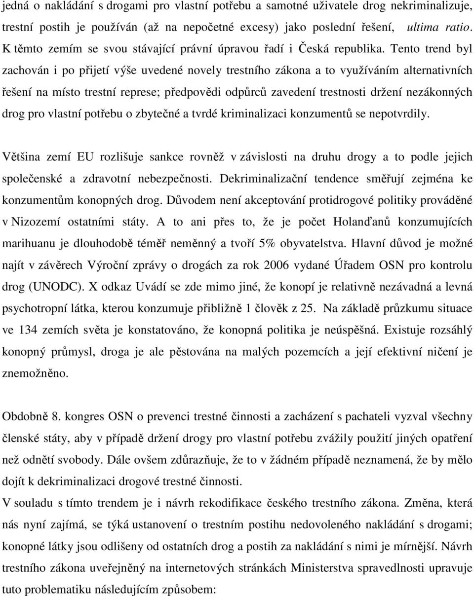 Tento trend byl zachován i po přijetí výše uvedené novely trestního zákona a to využíváním alternativních řešení na místo trestní represe; předpovědi odpůrců zavedení trestnosti držení nezákonných