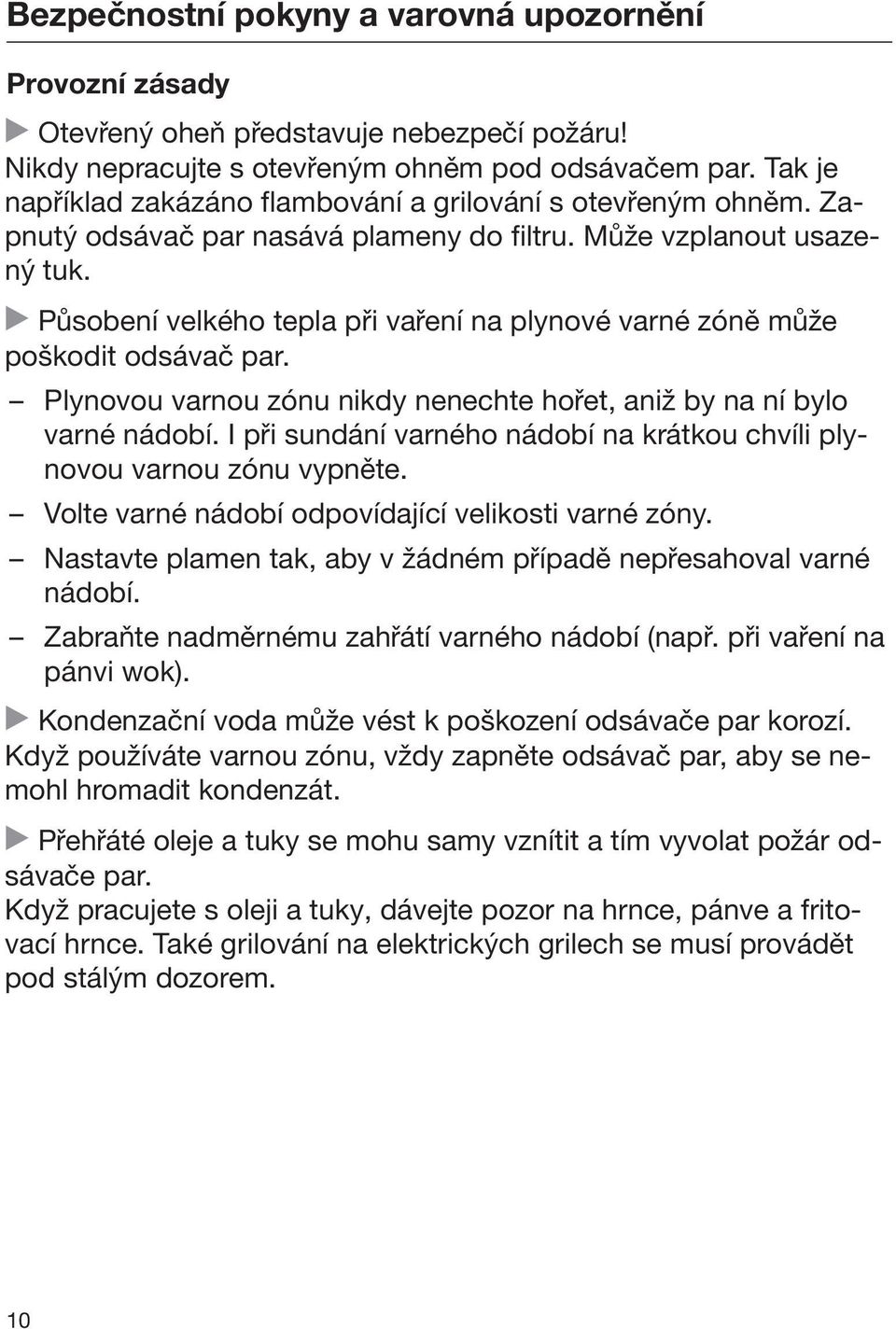 Působení velkého tepla při vaření na plynové varné zóně může poškodit odsávač par. Plynovou varnou zónu nikdy nenechte hořet, aniž by na ní bylo varné nádobí.