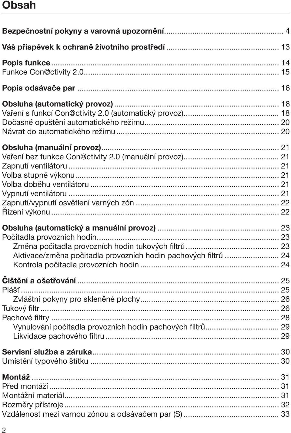 .. 20 Obsluha (manuální provoz)... 21 Vaření bez funkce Con@ctivity 2.0 (manuální provoz)... 21 Zapnutí ventilátoru... 21 Volba stupně výkonu... 21 Volba doběhu ventilátoru... 21 Vypnutí ventilátoru.