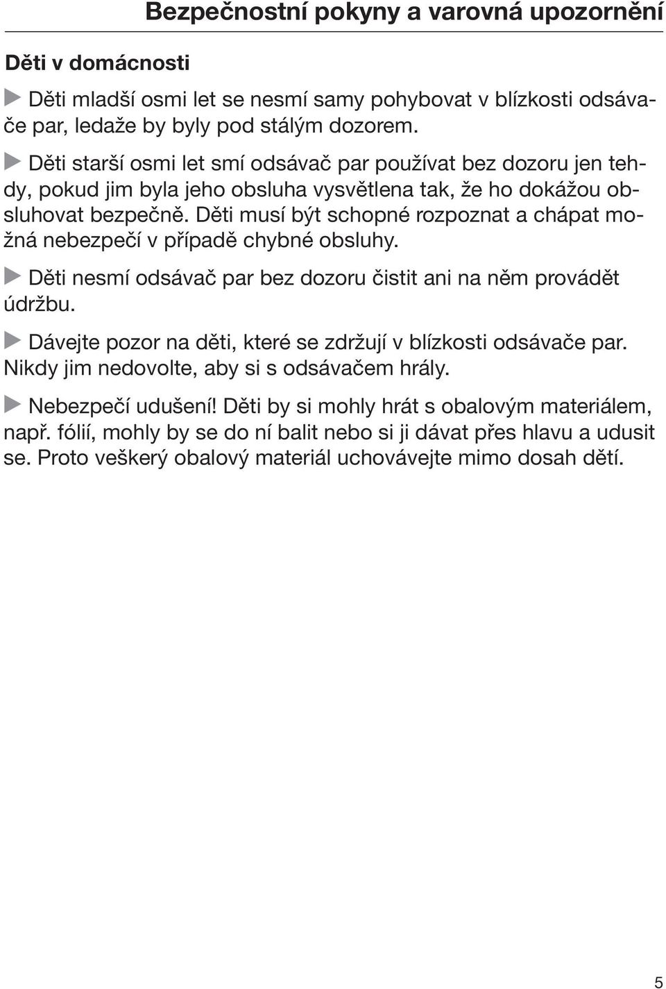 Děti musí být schopné rozpoznat a chápat možná nebezpečí v případě chybné obsluhy. Děti nesmí odsávač par bez dozoru čistit ani na něm provádět údržbu.