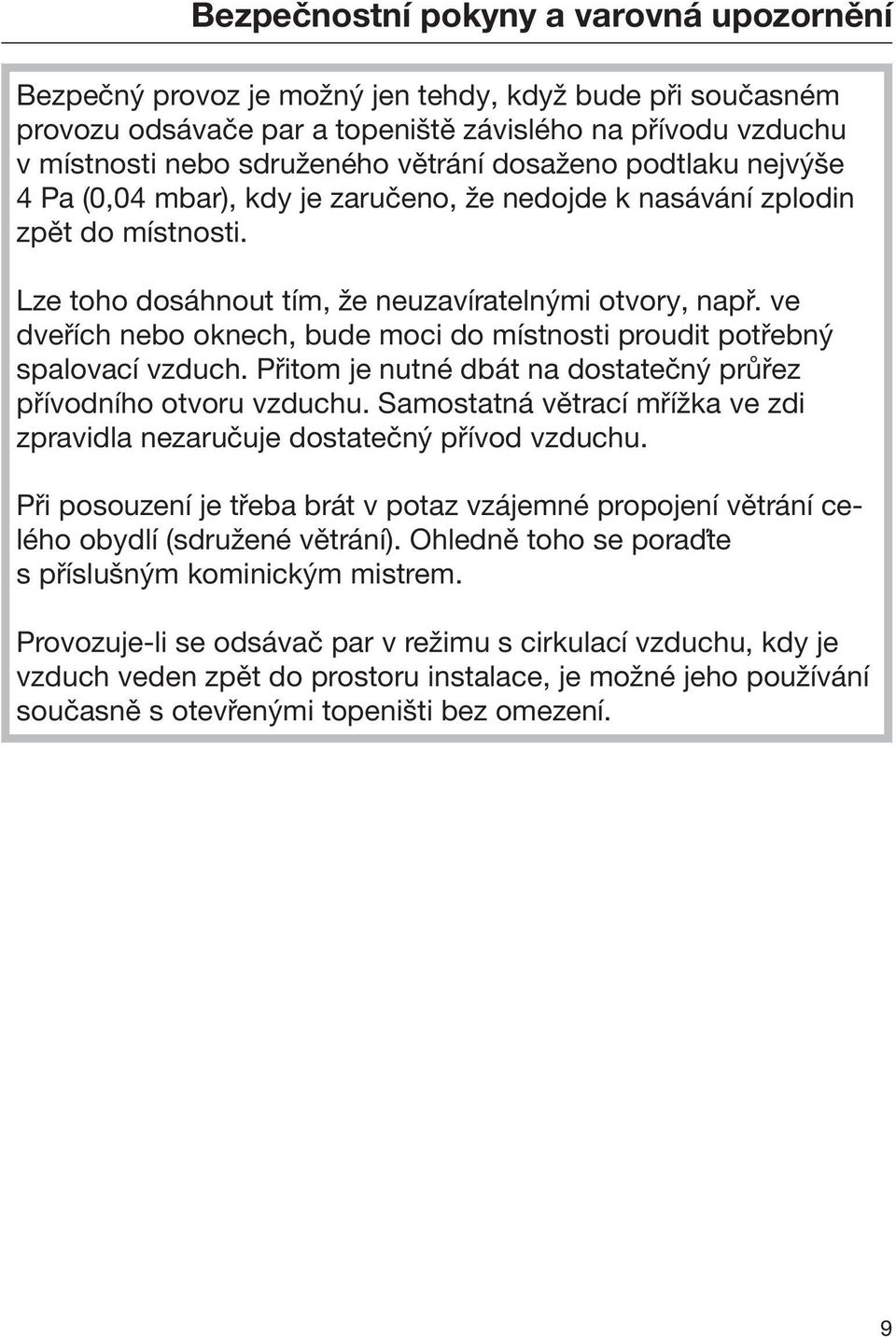 ve dveřích nebo oknech, bude moci do místnosti proudit potřebný spalovací vzduch. Přitom je nutné dbát na dostatečný průřez přívodního otvoru vzduchu.