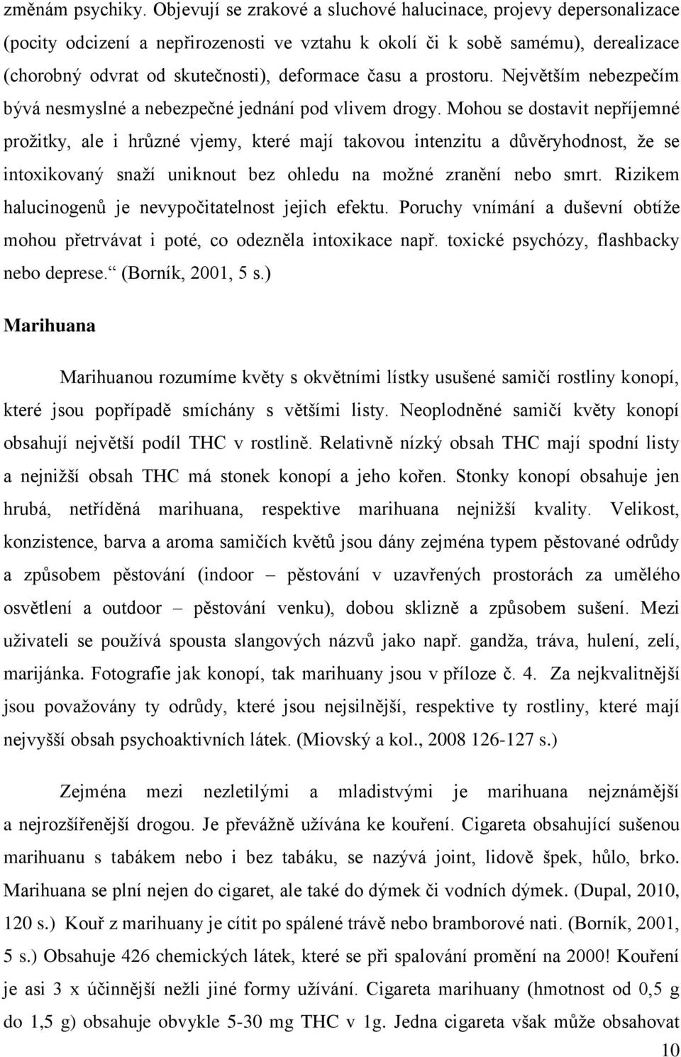 a prostoru. Největším nebezpečím bývá nesmyslné a nebezpečné jednání pod vlivem drogy.