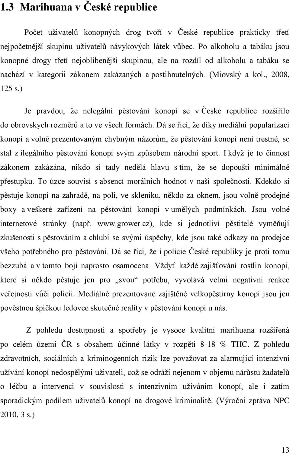 ) Je pravdou, že nelegální pěstování konopí se v České republice rozšířilo do obrovských rozměrů a to ve všech formách.