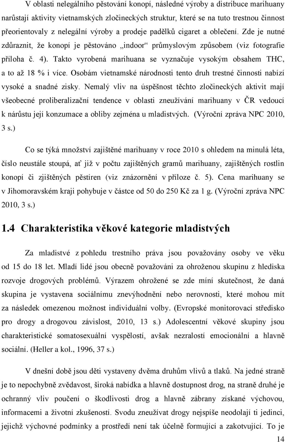 Takto vyrobená marihuana se vyznačuje vysokým obsahem THC, a to až 18 % i více. Osobám vietnamské národnosti tento druh trestné činnosti nabízí vysoké a snadné zisky.