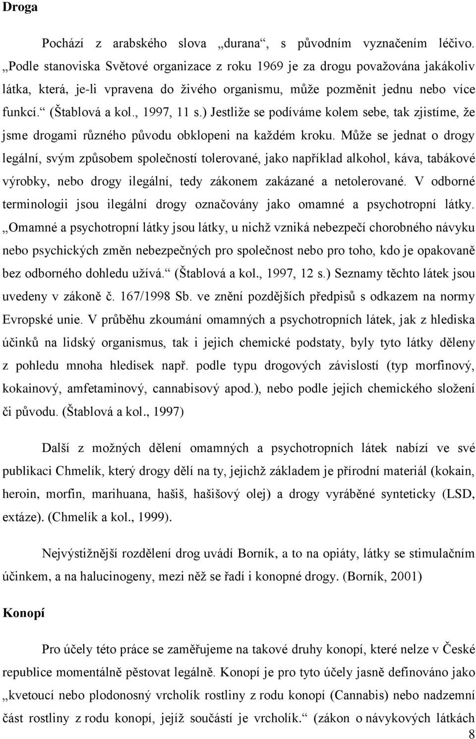 ) Jestliže se podíváme kolem sebe, tak zjistíme, že jsme drogami různého původu obklopeni na každém kroku.