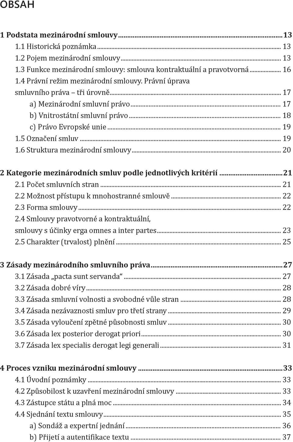 5 Oznac enı smluv... 19 1.6 Struktura mezina rodnı smlouvy... 20 2 Kategorie mezinárodních smluv podle jednotlivých kritérií... 21 2.1 Poc et smluvnı ch stran... 21 2.2 Moz nost pr ıśtupu k mnohostranne smlouve.